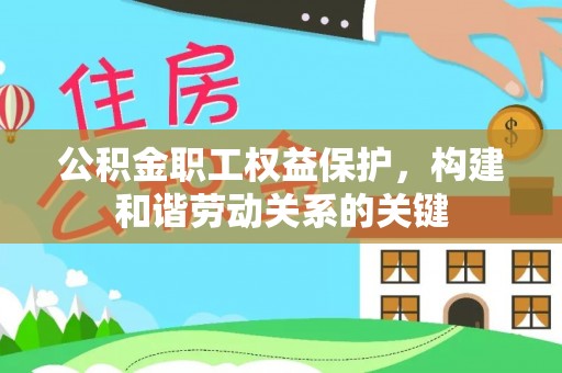 绥化公积金职工权益保护，构建和谐劳动关系的关键
