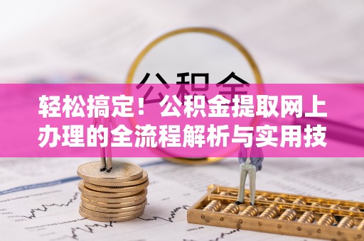 绥化轻松搞定！公积金提取网上办理的全流程解析与实用技巧