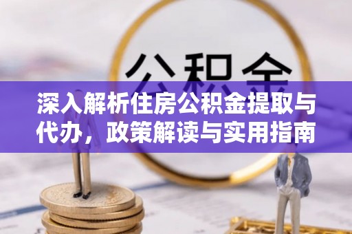 绥化深入解析住房公积金提取与代办，政策解读与实用指南